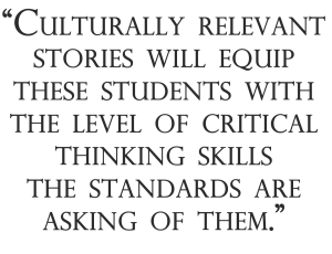 Culturally relevant stories will equip these students with the level of critical thinking skills the standards are asking of them.
