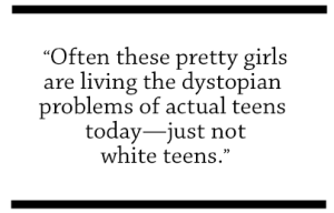 often these pretty girls are living the dystopian problems of actual teens today--just not white teens