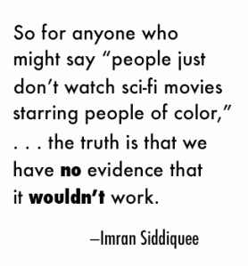 So for anyone who might say “people just don’t watch sci-fi movies starring people of color,” . . . the truth is that we have no evidence that it wouldn’t work.